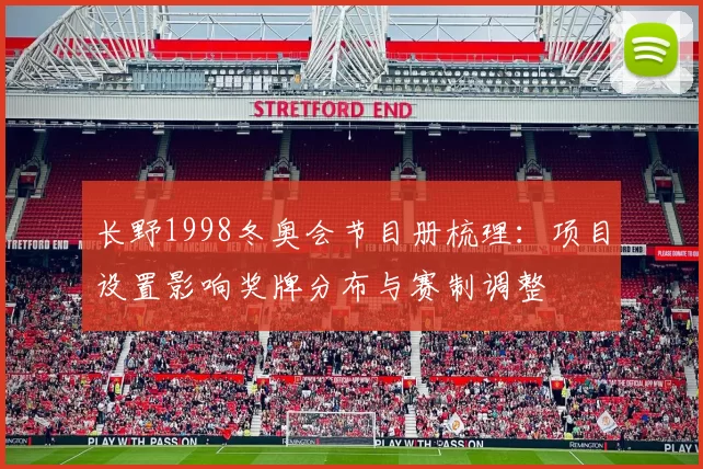长野1998冬奥会节目册梳理：项目设置影响奖牌分布与赛制调整
