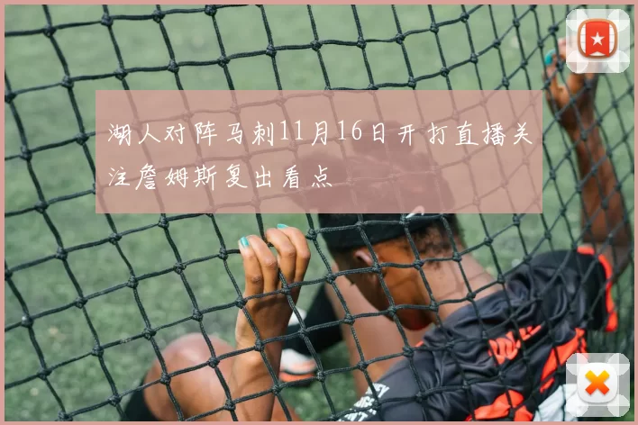 湖人对阵马刺11月16日开打直播关注詹姆斯复出看点