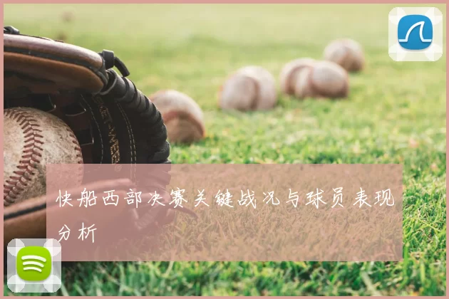 快船西部决赛关键战况与球员表现分析