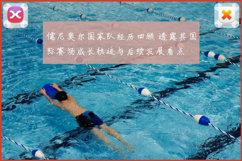 儒尼奥尔国家队经历回顾 透露其国际赛场成长轨迹与后续发展看点