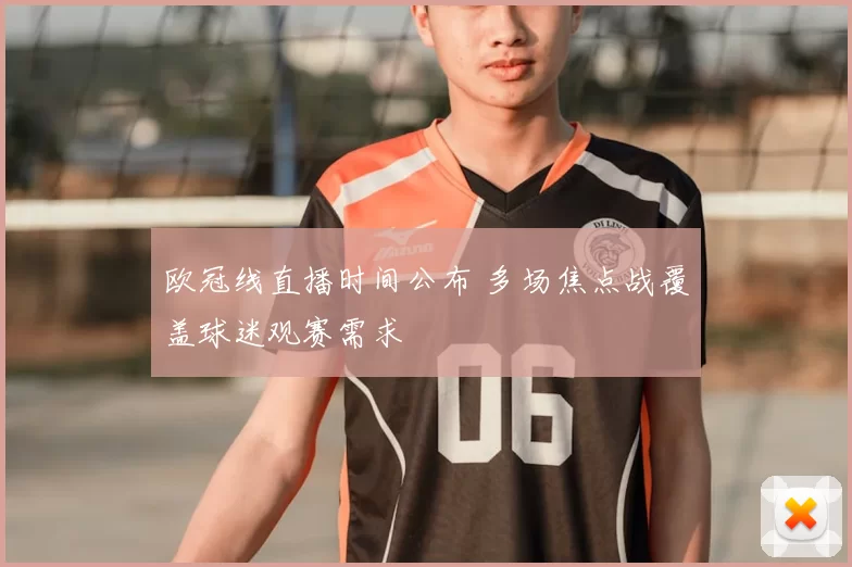 欧冠线直播时间公布 多场焦点战覆盖球迷观赛需求