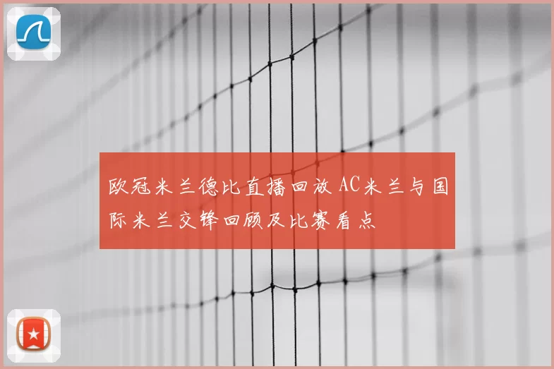 欧冠米兰德比直播回放 AC米兰与国际米兰交锋回顾及比赛看点