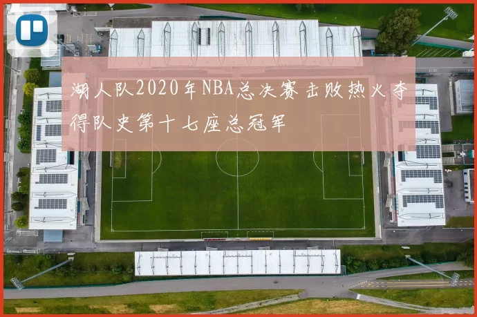 湖人队2020年NBA总决赛击败热火夺得队史第十七座总冠军